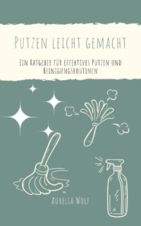Putzen leicht gemacht - Aurelia Wolf - E-Book
