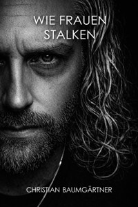 Wie Frauen stalken - Christian Baumgartner - E-Book
