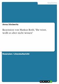 Rezension von Markus Roth, "Ihr wisst, wollt es aber nicht wissen" - Anna Stieberitz - E-Book