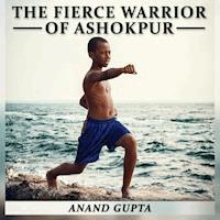 The Fierce Warrior of Ashokpur - Anand Gupta - Hörbuch