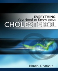 Everything You Need to Know About Cholesterol - Noah Daniels - E-Book