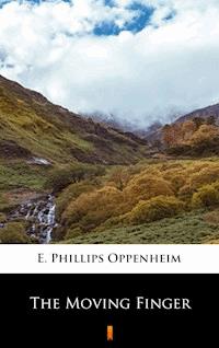 The Moving Finger - E. Phillips Oppenheim - E-Book
