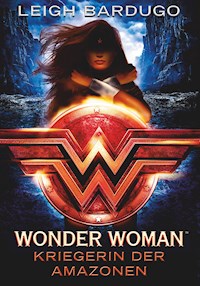 Wonder Woman – Kriegerin der Amazonen - Leigh Bardugo - E-Book