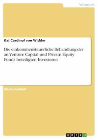Die einkommensteuerliche Behandlung der an Venture Capital und Private Equity Fonds beteiligten Investoren - Kai Cardinal von Widder - E-Book
