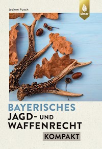 Bayerisches Jagd- und Waffenrecht kompakt - Jochen Pusch - E-Book