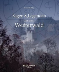 Sagen und Legenden aus dem Westerwald - Daniel Robbel - E-Book