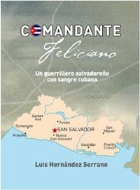 Comandante Feliciano. Un guerrillero salvadoreño con sangre cubana - Luis Hernández Serrano - E-Book