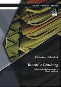Rationelle Gestaltung: Aufbau- und Ablauforganisation in Theorie und Praxis - Christian Huhndorf - E-Book
