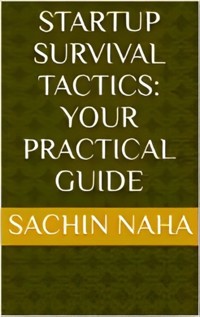 Startup Survival Tactics: Your Practical Guide - Sachin Naha - E-Book