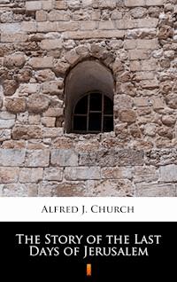 The Story of the Last Days of Jerusalem - Alfred J. Church - E-Book