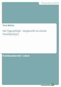 Die Tagespflege - dargestellt an einem Praxisbeispiel - Tina Mainz - kostenlos E-Book