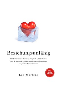 Beziehungsunfähig: Mit Selbstliebe zur Beziehungsfähigkeit - 100 Selbstliebe Tools für den Alltag - Einfach Selbstfürsorge, Selbstakzeptanz und positives Denken trainieren - inkl. 30 Tage Challenge - Lea Martens - E-Book