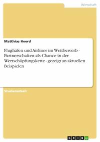 Flughäfen und Airlines im Wettbewerb - Partnerschaften als Chance in der Wertschöpfungskette - gezeigt an aktuellen Beispielen - Matthias Heerd - kostenlos E-Book