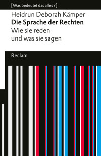 Die Sprache der Rechten. Wie sie reden und was sie sagen. [Was bedeutet das alles?] - Heidrun Deborah Kämper - E-Book