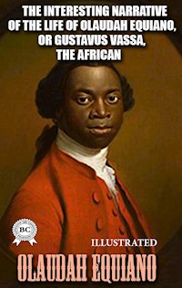The Interesting Narrative of the Life of Olaudah Equiano, or Gustavus Vassa, the African, Written by Himself. Illustrated - Olaudah Equiano - E-Book