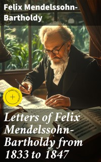 Letters of Felix Mendelssohn-Bartholdy from 1833 to 1847 - Felix Mendelssohn-Bartholdy - E-Book