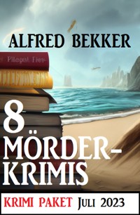 8 Mörderkrimis Juli 2023: Krimi Paket - Alfred Bekker - E-Book