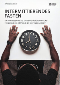 Intermittierendes Fasten. Ein sinnvoller Ansatz zur Gewichtsreduktion und Steigerung der körperlichen Leistungsfähigkeit? - Max Klinsmann - E-Book