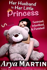 Her Husband Is Her Little Princess: Feminized, Infantilized, and Punished! (Femdom Ageplay Sissy Feminization Crossdressing) - Arya Martin - E-Book