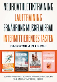 Neuroathletiktraining | Lauftraining | Ernährung Muskelaufbau | Intermittierendes Fasten - Das große 4 in 1 Buch: Schritt für Schritt zu sportlicher Höchstleistung und einem athletischen Körper - Philip Roden - E-Book