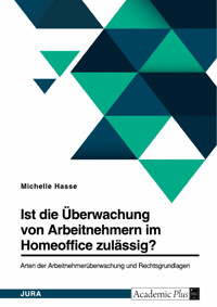 Ist die Überwachung von Arbeitnehmern im Homeoffice zulässig? Arten der Arbeitnehmerüberwachung und Rechtsgrundlagen - Michelle Hasse - E-Book