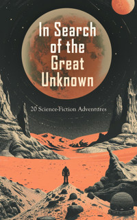 In Search of the Great Unknown: 20 Science-Fiction Adventures - Edwin Lester Linden Arnold - E-Book