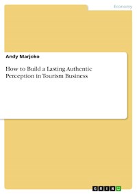 How to Build a Lasting Authentic Perception in Tourism Business - Andy Marjoko - E-Book