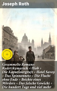 Gesammelte Romane: Radetzkymarsch + Hiob + Die Kapuzinergruft + Hotel Savoy + Das Spinnennetz + Die Flucht ohne Ende + Beichte eines Mörders + Das falsche Gewicht + Die hundert Tage und viel mehr - Joseph Roth - E-Book