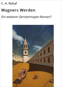 Wagners Werden - C.-A. Rebaf - E-Book
