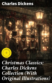 Christmas Classics: Charles Dickens Collection (With Original Illustrations) - Charles Dickens. - E-Book