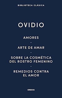 Amores. Arte de amar. Sobre la cosmética del rostro femenino. Remedios contra el amor - Ovidio - E-Book