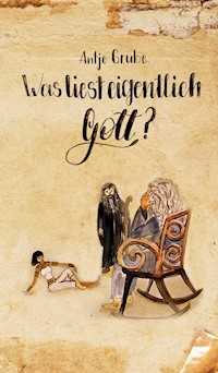 Was liest eigentlich Gott? - Antje Grube - E-Book