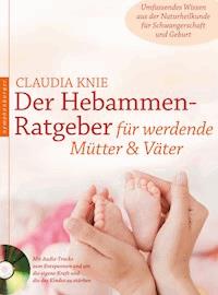 Der Hebammen-Ratgeber für werdende Mütter und Väter - Claudia Knie - E-Book