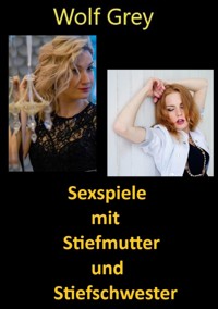 Sexspiele mit Stiefmutter und Stiefschwester - Wolf Grey - E-Book