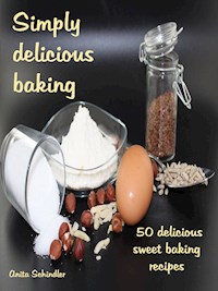 Simply delicious baking - Anita Schindler - E-Book