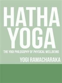 Hatha Yoga - The Yogi Philosophy of Physical Wellbeing - Yogi Ramacharaka - E-Book