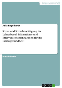 Stress und Stressbewältigung im Lehrerberuf. Präventions- und Interventionsmaßnahmen für die Lehrergesundheit - Julia Engelhardt - kostenlos E-Book