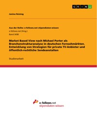 Market Based View nach Michael Porter als Branchenstrukturanalyse in deutschen Fernsehmärkten. Entwicklung von Strategien für private TV-Anbieter und öffentlich-rechtliche Sendeanstalten - Janina Reising - E-Book