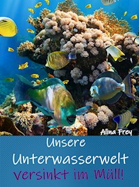 Unsere Unterwasserwelt versinkt im Müll - Alina Frey - E-Book