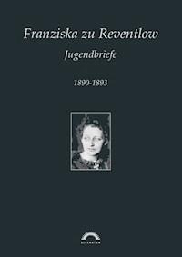 Franziska zu Reventlow: Werke 4 - Jugendbriefe - Martin-M. Langner - E-Book
