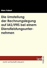 Die Umstellung der Rechnungslegung auf IAS /IFRS bei einem Dienstleistungsunternehmen - Marc Hubert - E-Book