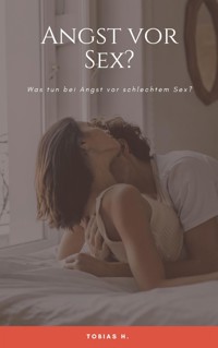 Angst vor Sex? Was tun bei Angst vor schlechtem Sex? - Tobias Hopfmüller - E-Book