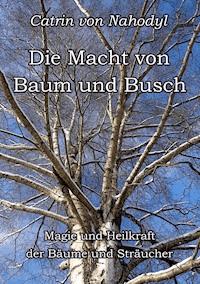 Die Macht von Baum und Busch - Catrin von Nahodyl - E-Book