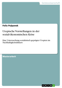 Utopische Vorstellungen in der sozial-ökonomischen Krise - Felix Pulpanek - E-Book