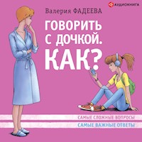 Говорить с дочкой. Как? Самые сложные вопросы. Самые сложные ответы - Валерия Фадеева - Hörbuch
