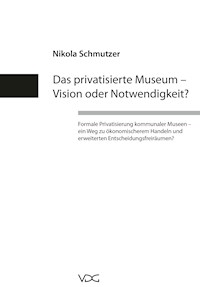 Das privatisierte Museum – Vision oder Notwendigkeit? - Nikola Schmutzer - E-Book
