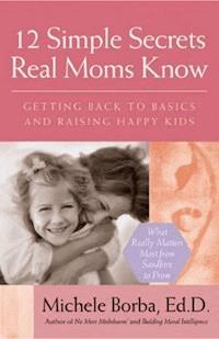 12 Simple Secrets Real Moms Know - Michele Borba - E-Book
