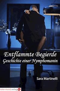 Entflammte Begierde-Geschichte einer Nymphomanin - Sara Martinelli - E-Book