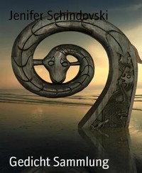 Gedicht Sammlung - Jenifer Schindovski - kostenlos E-Book