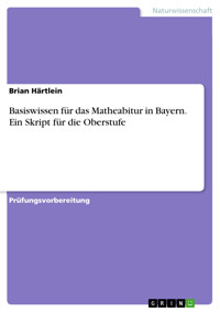 Basiswissen für das Matheabitur in Bayern. Ein Skript für die Oberstufe - Brian Härtlein - E-Book